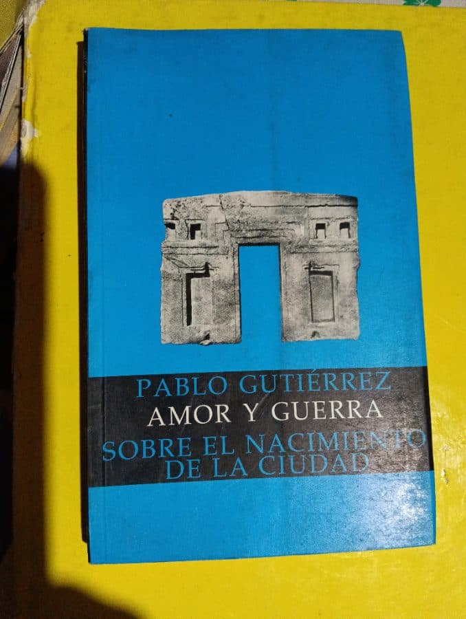 Amor y guerra sobre el nacimiento de la ciudad — Pablo Gutiérrez, libro usado