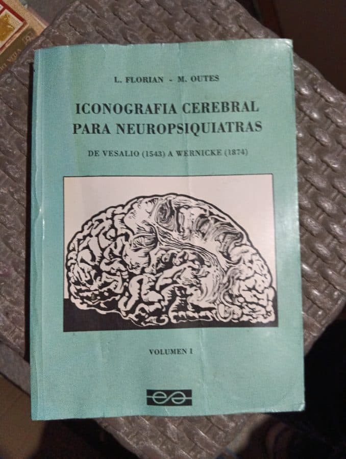 Iconografía Cerebral para Neuropsiquiatras: De Vesalio (1543) a Wernicke (1874) - Volumen I — L. Florian - M. Outes, libro usado