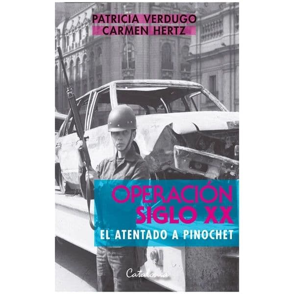 Operacion Siglo XX el atentado a Pinochet — Patricia Verdugo, Carmen Hertz, libro usado