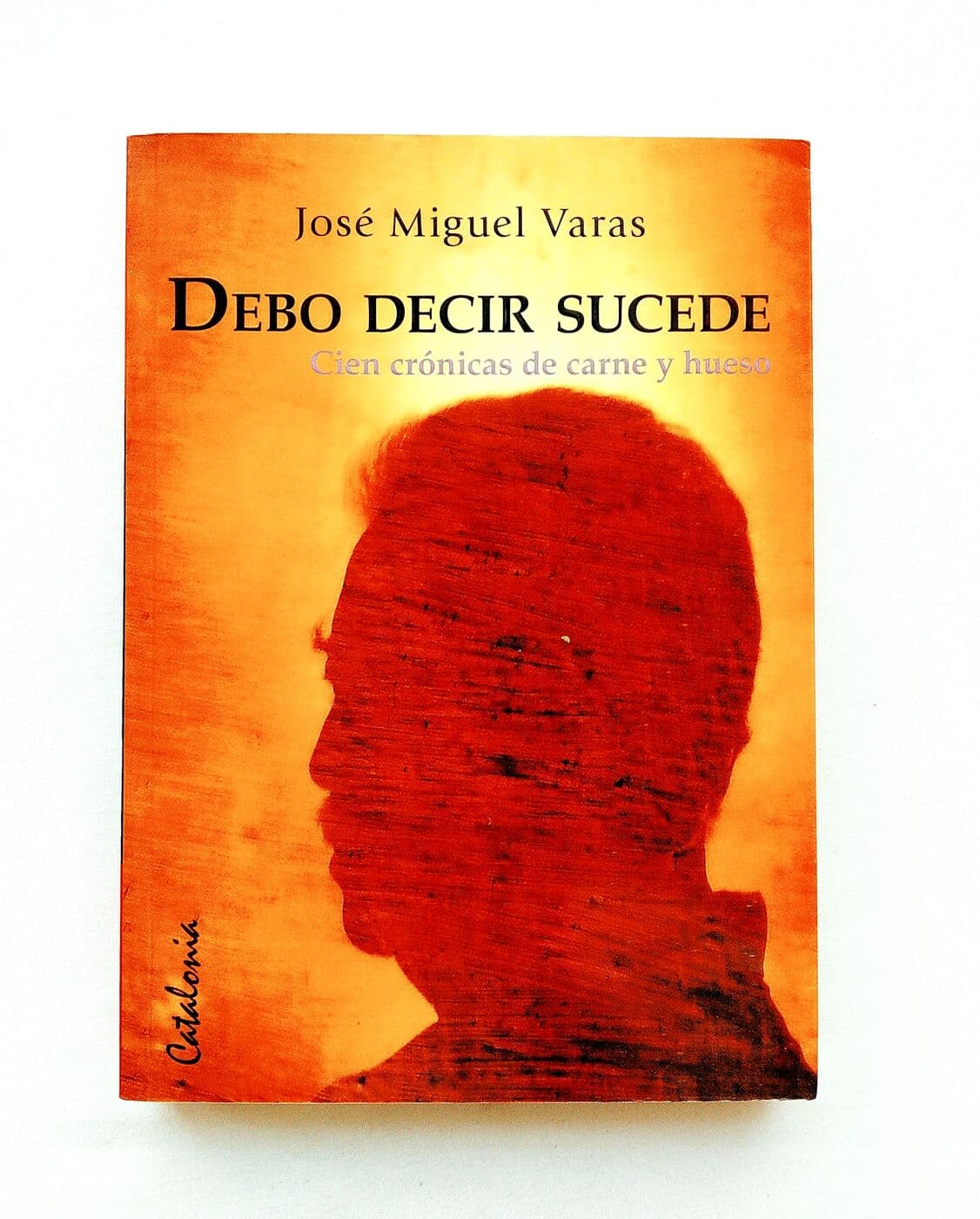 Debo decir sucede. Cien crónicas de carne y hueso — José Miguel Varas, libro usado