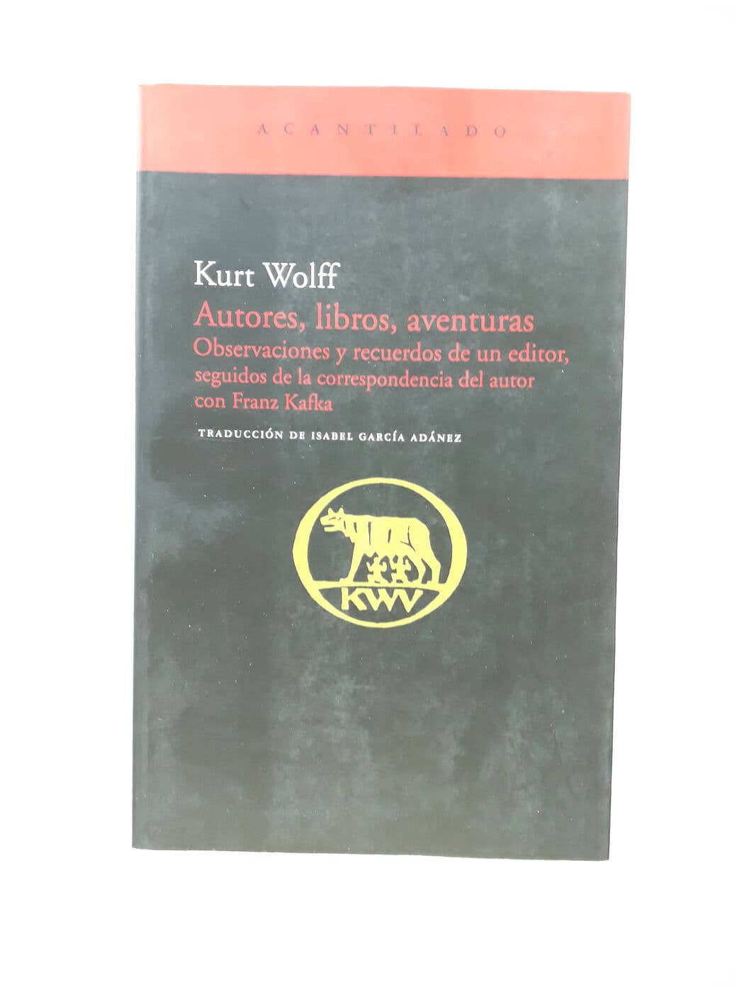 Autores, libros, aventuras. Observaciones y recuerdos de un editor. Seguidos de la correspondencia del autor con Franz Kafka — Kurt Wolff, libro usado