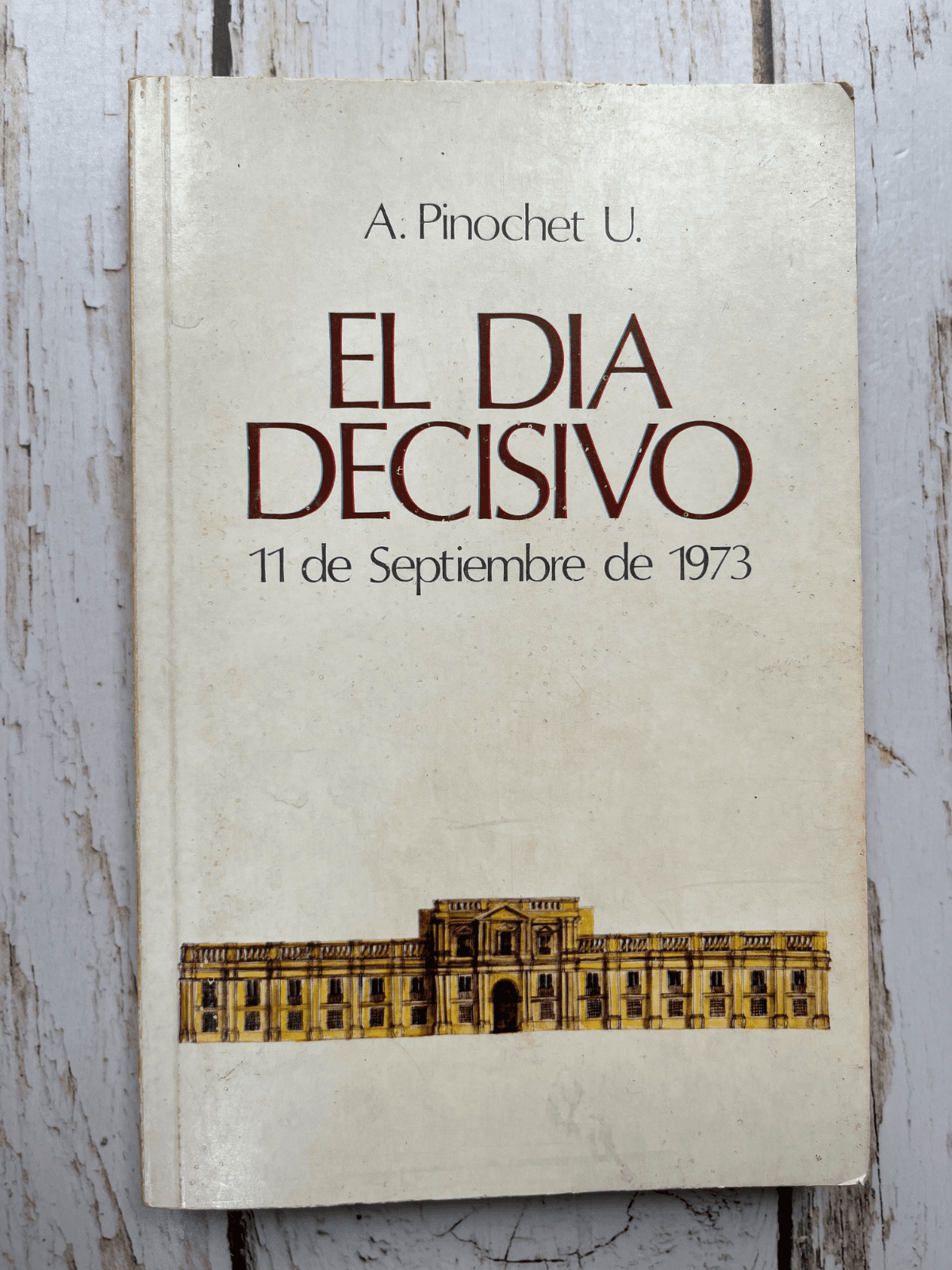 El día decisivo. 11 de septiembre de 1973 — Augusto Pinochet Ugarte, libro usado