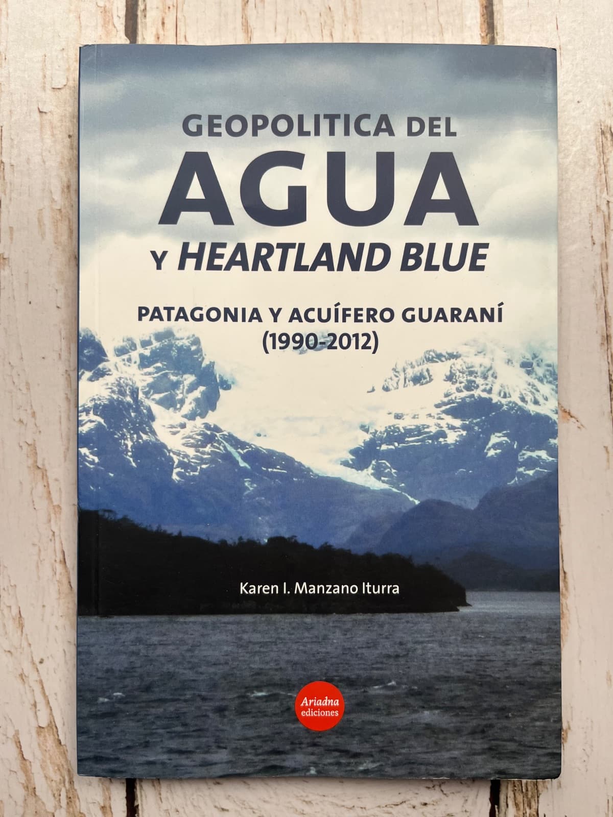 Geopolítica del Agua y Heartland Blue. Patagonia y Acuífero Guaraní (1990–2012) — Karen I. Manzano Iturra, libro usado
